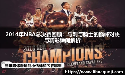 2014年NBA总决赛回顾：马刺与骑士的巅峰对决与精彩瞬间解析